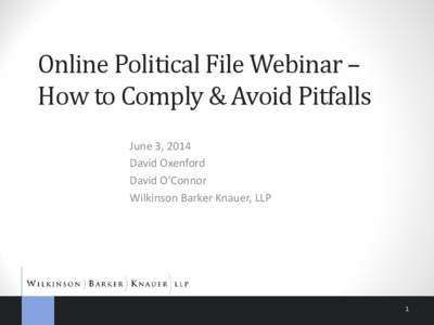Online Political File Webinar – How to Comply & Avoid Pitfalls June 3, 2014 David Oxenford David O’Connor Wilkinson Barker Knauer, LLP