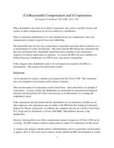 (Un)Reasonable Compensation and S Corporations By Stephen D. Kirkland, CPA, CMC, CFC, CFF When shareholders take funds out of their S corporations, they need to carefully classify each transfer as either compensation for