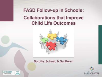 FASD Follow-up in Schools:  Collaborations that Improve Child Life Outcomes  Dorothy Schwab & Gal Koren