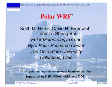 Polar Meteorology Group, Byrd Polar Research Center, The Ohio State University, Columbus, Ohio  Polar WRF* Keith M. Hines, David H. Bromwich, and Le-Sheng Bai Polar Meteorology Group