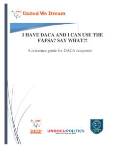 I HAVE DACA AND I CAN USE THE FAFSA? SAY WHAT?! A reference guide for DACA recipients 1