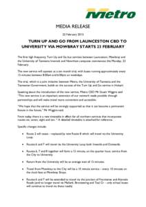 MEDIA RELEASE 22 February 2015 TURN UP AND GO FROM LAUNCESTON CBD TO UNIVERSITY VIA MOWBRAY STARTS 23 FEBRUARY The first high frequency Turn Up and Go bus services between Launceston, Mowbray and