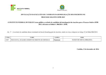 DIVULGAÇÃO DA EXCLUSÃO DE CANDIDATO DA HOMOLOGAÇÃO DOS INSCRITOS NO PROCESSO SELETIVO IFPR 2015 O INSTITUTO FEDERAL DO PARANÁ torna pública a exclusão de candidato da homologação dos inscritos para o Processo S