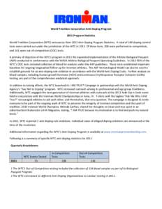   World	
  Triathlon	
  Corporation	
  Anti-­‐Doping	
  Program	
   2011	
  Program	
  Statistics	
   World	
  Triathlon	
  Corporation	
  (WTC)	
  announces	
  their	
  2011	
  Anti-­‐Doping	
  Pr