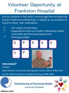 Volunteer Opportunity at Frankston Hospital Visit our patients in the wards to encourage them to Speak Up to their healthcare professionals in regards to any questions or concerns about their medications.