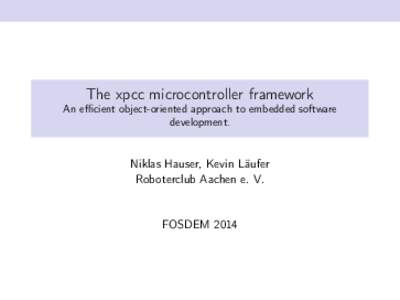The xpcc microcontroller framework An efficient object-oriented approach to embedded software development. Niklas Hauser, Kevin Läufer Roboterclub Aachen e. V.