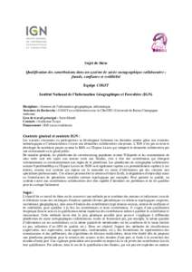 Sujet de thèse Qualification des contributions dans un système de saisie cartographique collaborative : fraude, confiance et crédibilité Equipe COGIT Institut National de l’Information Géographique et Forestière 