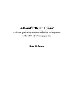 Adland’s ‘Brain Drain’ An investigation into careers and talent management within UK advertising agencies Sam Roberts