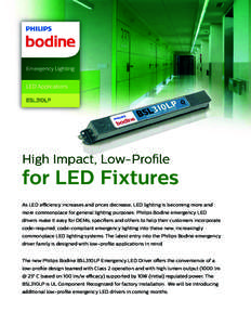 High Impact, Low-Profile  for LED Fixtures As LED efficiency increases and prices decrease, LED lighting is becoming more and more commonplace for general lighting purposes. Philips Bodine emergency LED drivers make it e