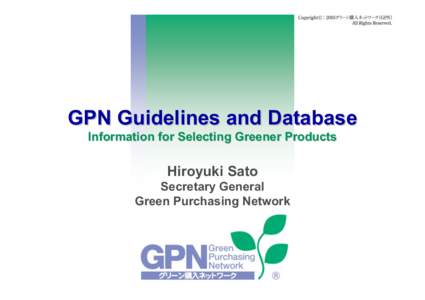 GPN Guidelines and Database Information for Selecting Greener Products Hiroyuki Sato Secretary General Green Purchasing Network