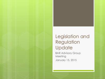 Legislation and Regulation Update BAR Advisory Group Meeting January 15, 2015