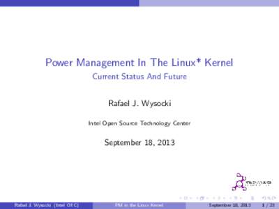 Power Management In The Linux* Kernel Current Status And Future Rafael J. Wysocki Intel Open Source Technology Center  September 18, 2013