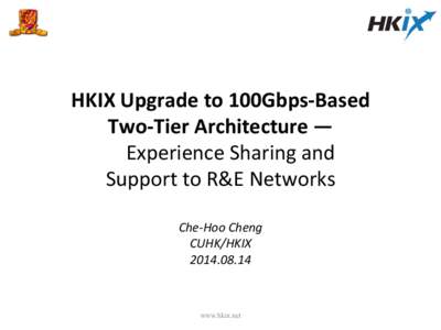 HKIX	
  Upgrade	
  to	
  100Gbps-­‐Based	
  	
   Two-­‐Tier	
  Architecture	
  —	
  	
   	
  	
  	
  	
  Experience	
  Sharing	
  and	
  	
   Support	
  to	
  R&E	
  Networks	
   	
   	
  