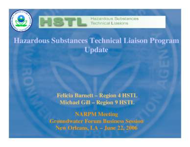 Hazardous Substances Technical Liaison Program Update Felicia Barnett – Region 4 HSTL Michael Gill – Region 9 HSTL NARPM Meeting