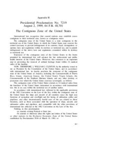 Appendix H  Presidential Proclamation No[removed]August 2, 1999, 64 F.R. 48,701 The Contiguous Zone of the United States International law recognizes that coastal nations may establish zones