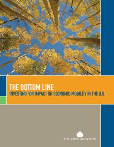 THE BOTTOM LINE  INVESTING FOR IMPACT ON ECONOMIC MOBILITY IN THE U.S. THE BOTTOM LINE: INVESTING FOR IMPACT ON ECONOMIC MOBILITY IN THE U.S.