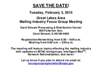 SAVE THE DATE! Tuesday, February 3, 2015 Great Lakes Area Mailing Industry Focus Group Meeting Carol Stream Processing & Distribution Center 500 Fullerton Ave.