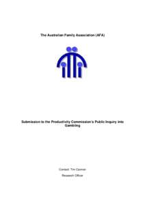 The Australian Family Association (AFA)  Submission to the Productivity Commission’s Public Inquiry into Gambling  Contact: Tim Cannon