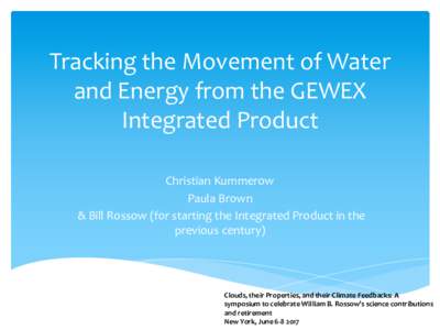 Tracking the Movement of Water and Energy from the GEWEX Integrated Product Christian Kummerow Paula Brown & Bill Rossow (f0r starting the Integrated Product in the