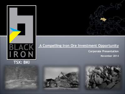 A Compelling Iron Ore Investment Opportunity Corporate Presentation November 2014 TSX: BKI