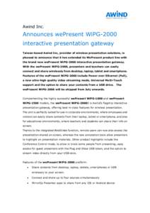 Awind Inc.  Announces wePresent WiPG-2000 interactive presentation gateway Taiwan-based Awind Inc, provider of wireless presentation solutions, is pleased to announce that it has extended its WePresent product line with