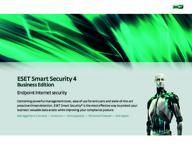 ESET Smart Security 4 Business Edition Endpoint Internet security Combining powerful management tools, ease of use for end users and state-of-the-art proactive threat detection, ESET Smart Security® is the most effectiv