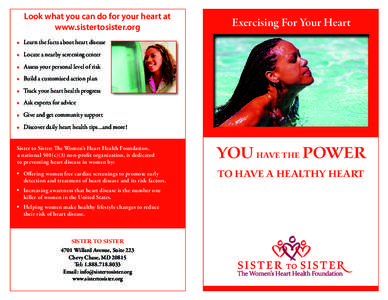 Look what you can do for your heart at www.sistertosister.org Exercising For Your Heart  •	 Learn the facts about heart disease