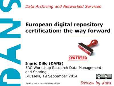 Data Archiving and Networked Services  European digital repository certification: the way forward  Ingrid Dillo (DANS)