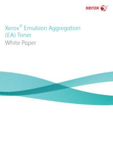 ®  Xerox Emulsion Aggregation (EA) Toner White Paper