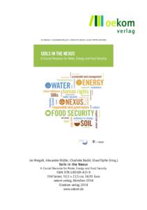 Jes Weigelt, Alexander Müller, Charlotte Beckh, KlausTöpfer (Hrsg.) Soils in the Nexus A Crucial Resource for Water, Energy and Food Security ISBN[removed]9 164 Seiten, 16,5 x 23,5 cm, 34,95 Euro