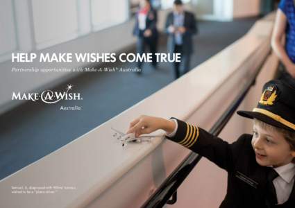 1  HELP MAKE WISHES COME TRUE Partnership opportunities with Make-A-Wish® Australia  Samuel, 6, diagnosed with Wilms’ tumour,