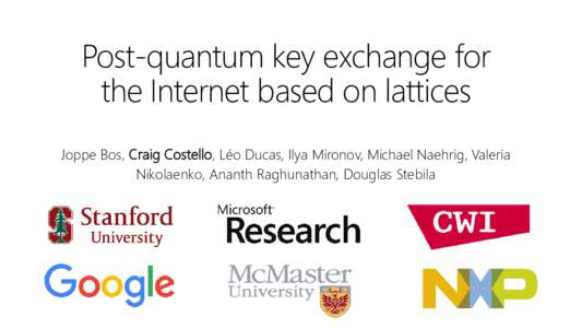Post-quantum key exchange for the Internet based on lattices Joppe Bos, Craig Costello, Léo Ducas, Ilya Mironov, Michael Naehrig, Valeria Nikolaenko, Ananth Raghunathan, Douglas Stebila  Part 1: