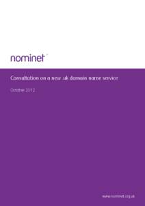 Consultation on a new .uk domain name service October 2012 www.nominet.org.uk  Consultation on a new .uk domain name service