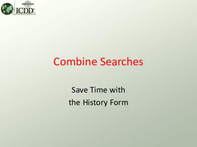 Combine Searches Save Time with the History Form The History Form What?