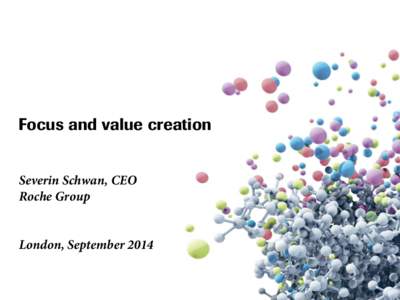 Focus and value creation Severin Schwan, CEO Roche Group London, September 2014