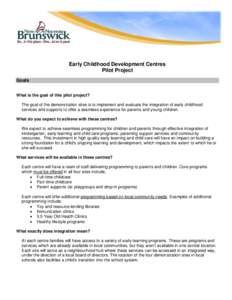 Early Childhood Development Centres Pilot Project Goals What is the goal of this pilot project? The goal of the demonstration sites is to implement and evaluate the integration of early childhood services and supports to