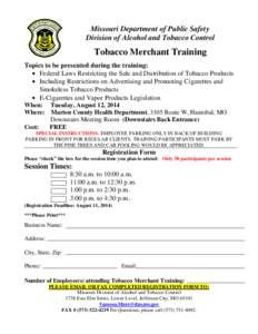 Missouri Department of Public Safety Division of Alcohol and Tobacco Control Tobacco Merchant Training Topics to be presented during the training: • Federal Laws Restricting the Sale and Distribution of Tobacco Product