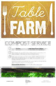 COMPOST SERVICE Visit the City Farm booth during the Logan Square Farmer’s Market (Sundays 10am - 3pm) to purchase an empty compost bucket with a tight-fitting lid. Fill the bucket with your food waste and bring it bac