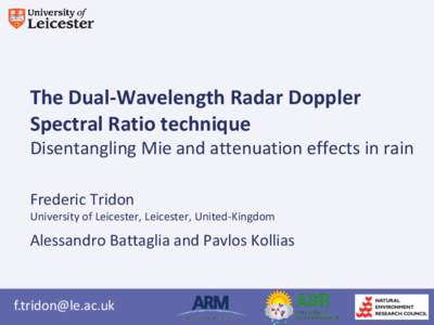 The Dual-Wavelength Radar Doppler Spectral Ratio technique Disentangling Mie and attenuation effects in rain Frederic Tridon University of Leicester, Leicester, United-Kingdom