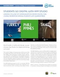 SUCCESS STORY | London College of Communication  STUDENTS GO DIGITAL WITH APP STUDIO LONDON COLLEGE OF COMMUNICATION DRIVES DIGITAL PUBLISHING MOMENTUM AMONG STUDENTS WITH QUARKXPRESS  World leader in media and design co