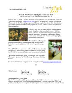 FOR IMMEDIATE RELEASE  Wine & Wildflowers Highlights Tastes and Buds Lincoln Park Zoo’s Wine & Wildflowers returns July 30 Chicago (July 17, 2014) — Calling all foodies, wine enthusiasts, and green thumbs - Wine and 