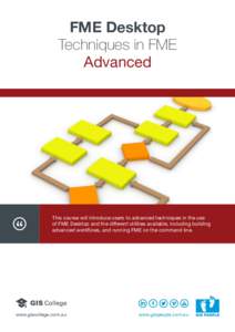 FME Desktop Techniques in FME Advanced This course will introduce users to advanced techniques in the use of FME Desktop and the different utilities available, including building