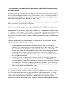 1. I received a notice saying that my Internet connection was used to download infringing material. What should I do now? The notice contains the name of the infringing file(s) accessed using your Internet connection. Pl