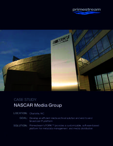 CASE STUDY:  NASCAR Media Group LOCATION: Charlotte, NC GOAL: Develop an efficient media archival solution and end-to-end broadcast IT platform