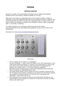 JsComp Getting started jsComp is a simple, free, peak-based compressor with an additional integrated brickwall limiter (zero-latency, therefore suitable for live use). Both attack and release are adjustable down to 0ms (