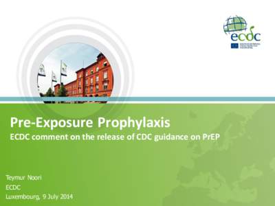 Pre-Exposure Prophylaxis ECDC comment on the release of CDC guidance on PrEP Teymur Noori ECDC Luxembourg, 9 July 2014