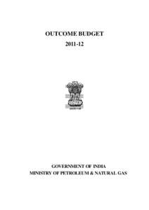 OUTCOME BUDGET[removed]GOVERNMENT OF INDIA MINISTRY OF PETROLEUM & NATURAL GAS