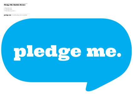 Pledge Me: Bubble Device 1. Print me out, 2. Cut me out & 3. Use me in a photo :)  pledge me. crowdfunding kiwi creativity