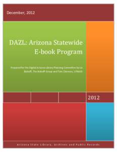 December, 2012  DAZL: Arizona Statewide E-book Program Prepared for the Digital Arizona Library Planning Committee by Liz Bishoff, The Bishoff Group and Tom Clareson, LYRASIS