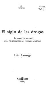 El siglo de las drogas EL NARCOTRÁFICO, DEL PORFIRIATO AL NUEVO MILENIO Luis Astorga